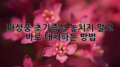 파상풍 초기증상: 놓치지 말고 바로 대처하는 방법